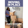 Moving in Place: More Than Boxes- Moving Is About You (Not Just the Stuff)