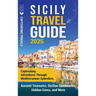 Sicily Travel Guide: Captivating Adventures Through Mediterranean Splendors, Ancient Treasures, Sicilian Landmarks, Hidden Gems, and More