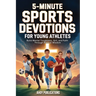 5-Minute Sports Devotions for Young Athletes: Build Mental Toughness, Grit, and Faith Through Biblical Wisdom