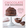 Chocolate for Beginners: Techniques and Recipes for Making Chocolate Candy, Confections, Cakes and More