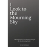 I Look To The Mourning Sky: A Book of Poems and Writing Prompts for the Grieving Heart