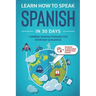 Learn Spanish For Adult Beginners: Speak Spanish In 30 Days And Learn Everyday Phrases