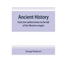 Ancient history: from the earliest times to the fall of the Western empire: comprising the history of Chaldæa, Assyria, Media, Babyloni