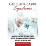 Guillain-Barre Syndrome: Diagnosis, Symptoms, Treatment, Causes, Doctors, Autoimmune Disorders, Prognosis, Research, History, and More!
