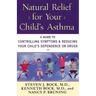 Natural Relief for Your Child's Asthma: A Guide to Controlling Symptoms & Reducing Your Child's Dependence on Drugs