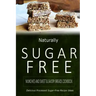 Naturally Sugar-Free - Munchies and Sweet & Savory Breads Cookbook: Delicious Sugar-Free and Diabetic-Friendly Recipes for the Health-Conscious