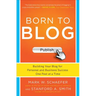 Born to Blog: Building Your Blog for Personal and Business Success One Post at a Time