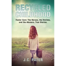 Recycled Childhood: Foster Care: The Heroes, the Victims, and the Abusers. True Stories.