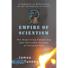 Empire of Scientism: The Dispiriting Conspiracy and Inevitable Tyranny of Scientocracy