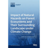 Impact of Natural Hazards on Forest Ecosystems and Their Surrounding Landscape under Climate Change
