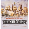 Why Was There Fighting? The War of 1812 Early American History Grade 5 Children's Military Books