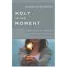 Holy in the Moment: Simple Ways to Love God and Enjoy Your Life