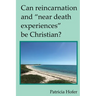 Can Reincarnation and "Near Death Experiences" Be Christian?