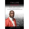 Failure Is Not An Option: How to Overcome Life's Roadblocks and Discover the Power to Succeed in Life and Business