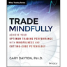 Trade Mindfully: Achieve Your Optimum Trading Performance with Mindfulness and Cutting-Edge Psychology
