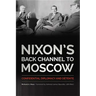 Nixon's Back Channel to Moscow: Confidential Diplomacy and Détente