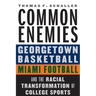 Common Enemies: Georgetown Basketball, Miami Football, and the Racial Transformation of College Sports