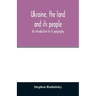 Ukraine, the land and its people; an introduction to its geography