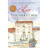 Love in a Tuscan Kitchen: Savoring Life Through the Romance, Recipes, and Traditions of Italy