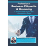 Professional Business Etiquette & Grooming: A Survival Skill to give You a Competitive Edge!