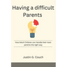 Having a difficult Parents: How Adult Children can Handle their toxic parents the right way