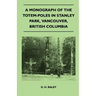 A Monograph of the Totem-Poles in Stanley Park, Vancouver, British Columbia