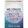 Success Principles Workbook: Millionaire Success Habits - Get Into The Minds and Work Ethics of The Wealthiest In The World