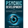 Psychic Development: The Ultimate Beginner's Guide to developing psychic abilities, clairvoyance, and third eye awakening
