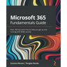 Microsoft 365 Fundamentals Guide: Over 100 tips and tricks to help you get up and running with M365 quickly