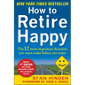 How to Retire Happy, Fourth Edition: The 12 Most Important Decisions You Must Make Before You Retire