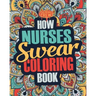 How Nurses Swear Coloring Book: A Funny, Irreverent, Clean Swear Word Nurse Coloring Book Gift Idea