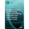 Intelligent Sensors for Positioning, Tracking, Monitoring, Navigation and Smart Sensing in Smart Cities
