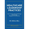 Healthcare Leadership Practices: How to Conquer Nursing Shortages by Improving Engagement and Retention