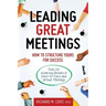Leading Great Meetings: How to Structure Yours for Success