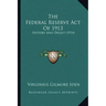 The Federal Reserve Act Of 1913: History And Digest (1914)