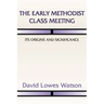 The Early Methodist Class Meeting: Its Origins and Significance