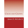 Cross and Crown: Sufferings and Triumphs of Heroic Men and Women Who Were Persecuted for True Religion of Jesus Christ