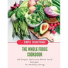 The Whole Foods Cookbook: 60 Simple, Delicious Whole Food Recipes