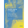 Healthy Ageing in Singapore: Opportunities, Challenges and the Way Forward