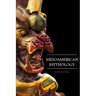 Mesoamerican Mythology: Fascinating Myths and Legends of Gods, Goddesses, Heroes and Monster from the Ancient Maya, Inca and Aztec Mythology