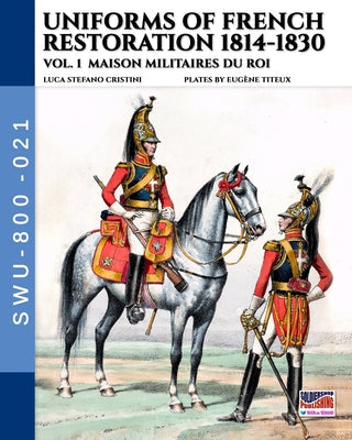 Uniforms of French Restoration 1814-1830 - Vol. 1: Maison Militaires du Roi - Paperback by Books by splitShops