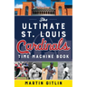 The Ultimate St. Louis Cardinals Time Machine Book