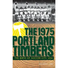 The 1975 Portland Timbers: The Birth of Soccer City, USA