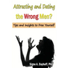 Attracting and Dating the Wrong Men?: Tips and Insights to Free Yourself