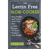The Lectin Free Slow Cooker: Easy, Healthy and Yummy Lectin Free Slow Cooker Recipes For Smart People to Lose Weight