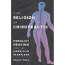 The Religion of Chiropractic: Populist Healing from the American Heartland