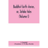 Buddhist birth stories, or, Jātaka tales: the oldest collection of folk-lore extant: being the Jātakatthavannanā (Volume I)