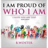 I Am Proud of Who I Am: I hope you are too (Book 12)