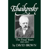 Tchaikovsky: The Final Years 1855-1893