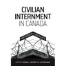 Civilian Internment in Canada: Histories and Legacies